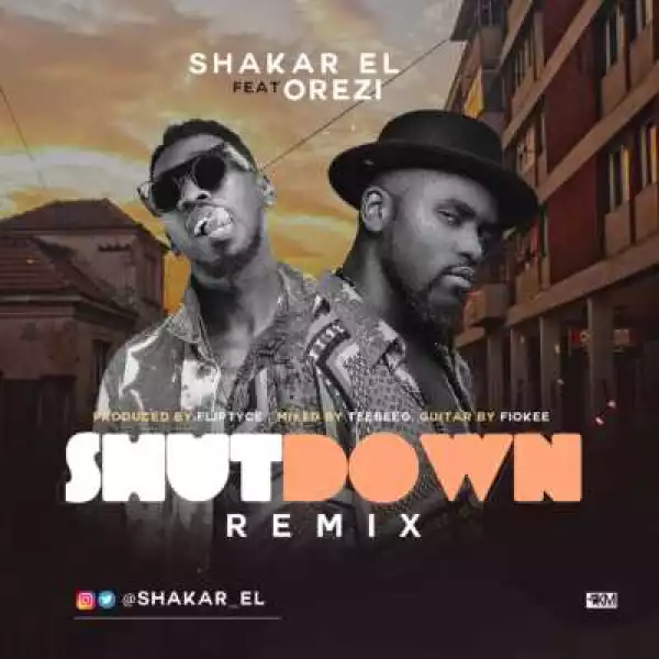 Shakar El - “Shutdown” (Remix) ft. Orezi (Prod by Fliptyce)